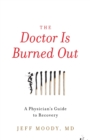 Image for The Doctor Is Burned Out : A Physician&#39;s Guide to Recovery