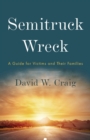 Image for Semitruck Wreck : A Guide for Victims and Their Families