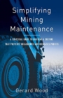 Image for Simplifying Mining Maintenance : A Practical Guide to Building a Culture that Prevents Breakdowns and Increases Profits