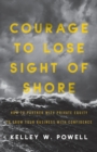 Image for Courage to Lose Sight of Shore : How to Partner with Private Equity to Grow Your Business with Confidence
