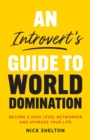 Image for An Introvert&#39;s Guide to World Domination : Become a High Level Networker and Upgrade Your Life