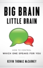 Image for Big Brain Little Brain: How to Control Which One Speaks for You