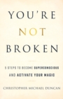 Image for You&#39;re Not Broken : 5 Steps to Become Superconscious and Activate Your Magic