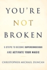 Image for You&#39;re Not Broken : 5 Steps to Become Superconscious and Activate Your Magic