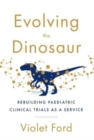 Image for Evolving the Dinosaur : Rebuilding Paediatric Clinical Trials as a Service