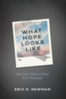 Image for What Hope Looks Like : Use Your Pain to Fuel Your Purpose