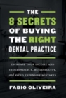 Image for The 8 Secrets of Buying the Right Dental Practice : Increase Your Income and Independence, Build Equity, and Avoid Expensive Mistakes