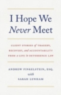 Image for I Hope We Never Meet : Client Stories of Tragedy, Recovery, and Accountability from a Life in Deterrence Law