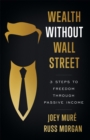 Image for Wealth Without Wall Street: 3 Steps to Freedom Through Passive Income