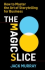 Image for Magic Slice: How to Master the Art of Storytelling for Business