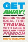 Image for Get Away!: Design Your Ideal Trip, Travel With Ease, and Reclaim Your Freedom