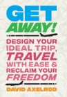 Image for Get Away! : Design Your Ideal Trip, Travel with Ease, and Reclaim Your Freedom