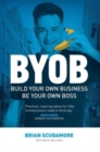 Image for BYOB : Build Your Own Business, Be Your Own Boss