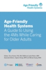 Image for Age-Friendly Health Systems : A Guide to Using the 4Ms While Caring for Older Adults
