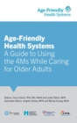 Image for Age-Friendly Health Systems : A Guide to Using the 4Ms While Caring for Older Adults