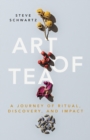 Image for Art of Tea: A Journey of Ritual, Discovery, and Impact