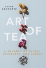 Image for Art of Tea : A Journey of Ritual, Discovery, and Impact