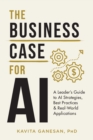 Image for Business Case for AI: A Leader&#39;s Guide to AI Strategies, Best Practices &amp; Real-World    Applications