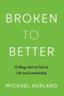 Image for Broken to Better : 13 Ways Not to Fail at Life and Leadership