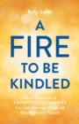 Image for Fire to Be Kindled: How a Generation of Empowered Learners Can Lead Meaningful Lives and Move Humanity Forward