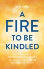 Image for A Fire to Be Kindled : How a Generation of Empowered Learners Can Lead Meaningful Lives and Move Humanity Forward
