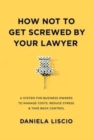 Image for How Not To Get Screwed By Your Lawyer : A System for Business Owners to Manage Costs, Reduce Stress &amp; Take Back Control