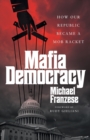 Image for Mafia Democracy : How Our Republic Became a Mob Racket