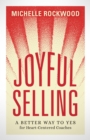 Image for Joyful Selling: A Better Way to Yes for Heart-Centered Coaches