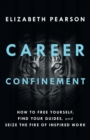 Image for Career Confinement : How to Free Yourself, Find Your Guides, and Seize the Fire of Inspired Work