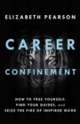 Image for Career Confinement: How to Free Yourself, Find Your Guides, and Seize the Fire of Inspired Work