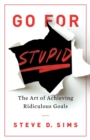 Image for Go For Stupid: The Art of Achieving Ridiculous Goals