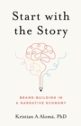 Image for Start With the Story: Brand-Building in a Narrative Economy