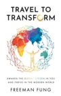 Image for Travel to Transform : Awaken the Global Citizen in You and Thrive in the Modern World