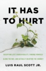 Image for It Has to Hurt : Accepting Life&#39;s Harsh Reality, Finding Yourself along the Way, and Actually Enjoying the Journey