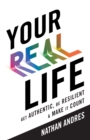 Image for Your REAL Life : Get Authentic, Be Resilient &amp; Make It Count!
