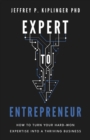 Image for Expert to Entrepreneur: How to Turn Your Hard-Won Expertise into a Thriving Business