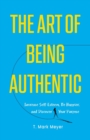 Image for The Art of Being Authentic : Increase Self-Esteem, Be Happier, and Discover Your Purpose