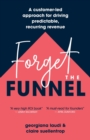Image for Forget the Funnel : A Customer-Led Approach for Driving Predictable, Recurring Revenue