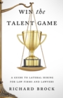 Image for Win the Talent Game: A Guide to Lateral Hiring for Law Firms and Lawyers