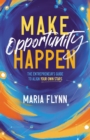 Image for Make Opportunity Happen : The Entrepreneur&#39;s Guide to Align Your Own Stars: The Entrepreneur&#39;s Guide to Align Your Own Stars