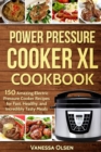 Image for Power Pressure Cooker XL Cookbook : 150 Amazing Electric Pressure Cooker Recipes for Fast, Healthy, and Incredibly Tasty Meals