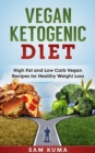 Image for Vegan Ketogenic Diet Cookbook: High Fat and Low Carb Vegan Recipes for Healthy Weight Loss