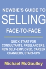 Image for Newbie&#39;s Guide to Selling Face-to-Face : Quick Start for Consultants, Freelancers, New Self-employed, Career Changers, Start-Ups