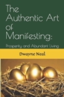 Image for The Authentic Art of Manifesting : Prosperity and Abundant Living