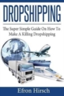 Image for Dropshipping : The Super Simple Guide On How To Make A Killing Dropshipping