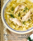 Image for The Chicken Soup Cookbook : 50 Delicious Chicken Soup Recipes to Warm Your Heart