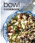 Image for Bowl Cookbook : Recipes for Delicious Bowls of Grain and Rice
