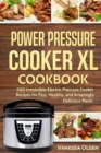 Image for Power Pressure Cooker XL Cookbook : 200 Irresistible Electric Pressure Cooker Recipes for Fast, Healthy, and Amazingly Delicious Meals