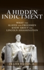 Image for A Hidden Indictment : What the Slaves and Freedmen Knew About the Lincoln Assassination
