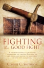 Image for Fight the Good Fight : A testimony of what it&#39;s like to live a supernatural life, trusting God when life gets tough, and fighting the good fight of faith when all else fails.